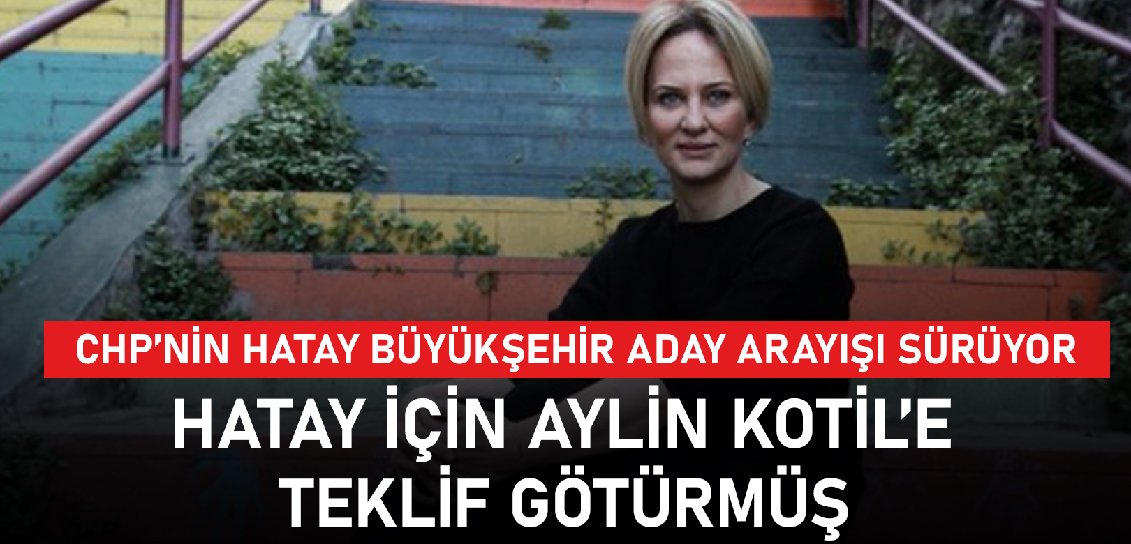 CHP Hatay için Aylin Kotil’e teklif götürmüş