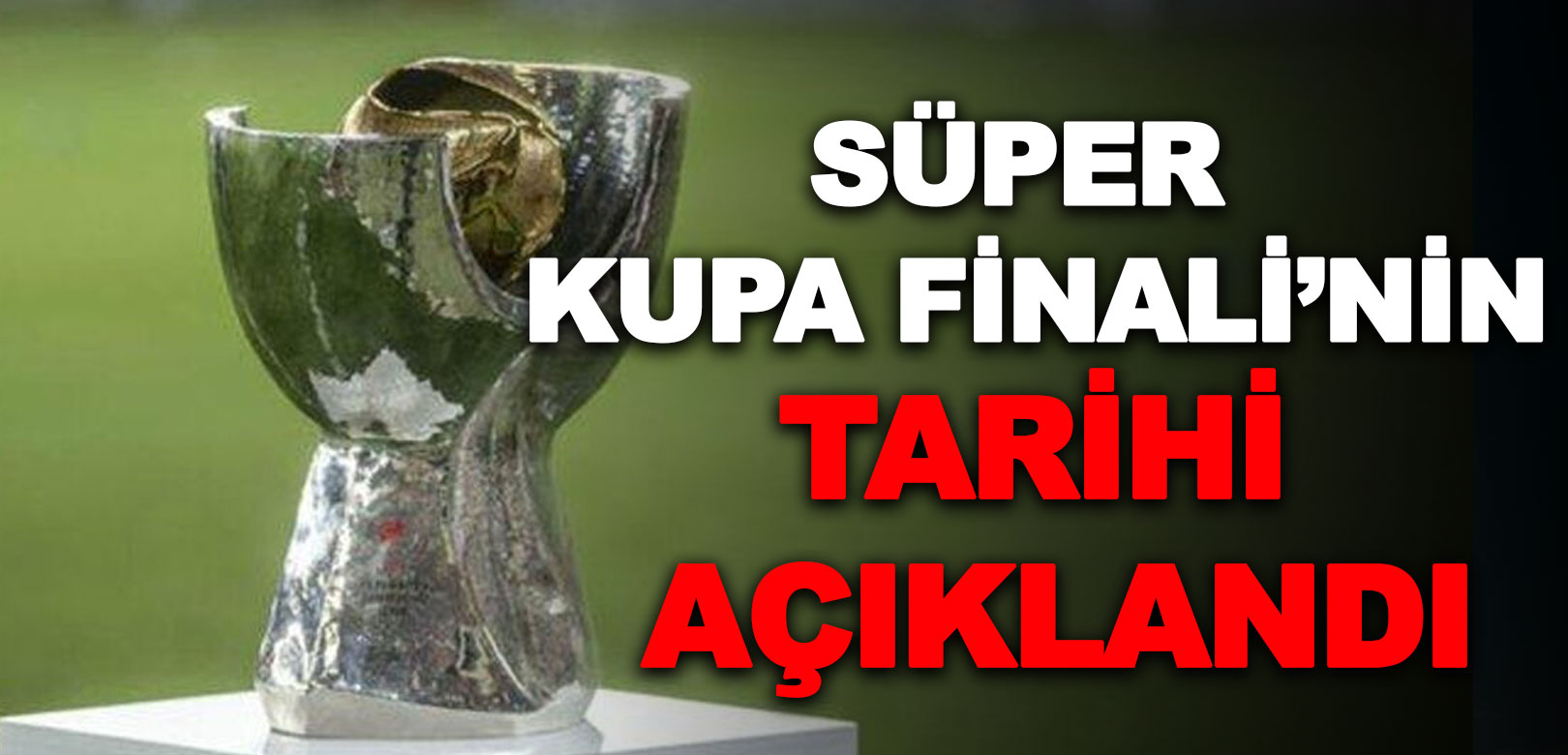 TFF açıkladı: Süper Kupa finali ne zaman oynanacak?