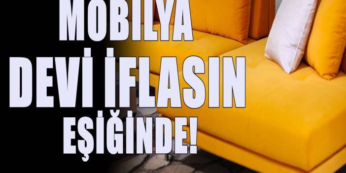 Türkiye'nin mobilya devi iflasın eşiğinde! Merkezi İzmir'de bulunuyordu