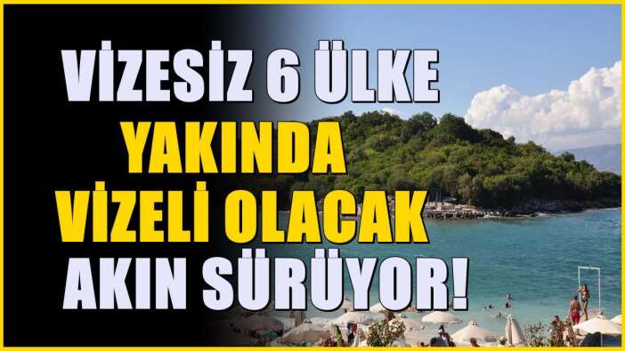 Türkiye'ye vizesiz olan 6 ülke daha vizeli olabilir