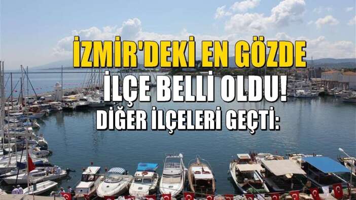 İzmir'in en gözde ilçesi belli oldu! Diğer ilçeleri sollayıp geride bıraktı