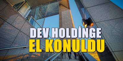 Dev holdingin yönetimi devlete geçti: Kayyum ataması yapıldı